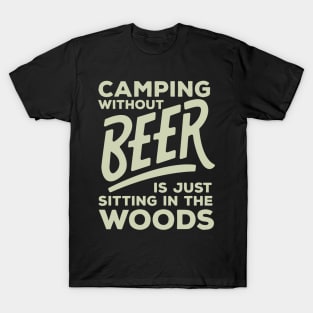 Camping Without Beer Is Just Sitting In The Woods - Beer T-Shirt